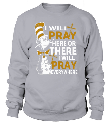 I will pray here or there I will pray everywhere Sweatshirt Unisex