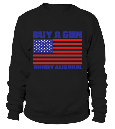Buy a gun Annoy alibaral Sweatshirt Unisex