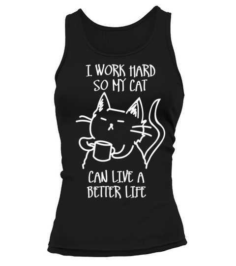 I work hard so my cat can live a better life Women's Tank Top