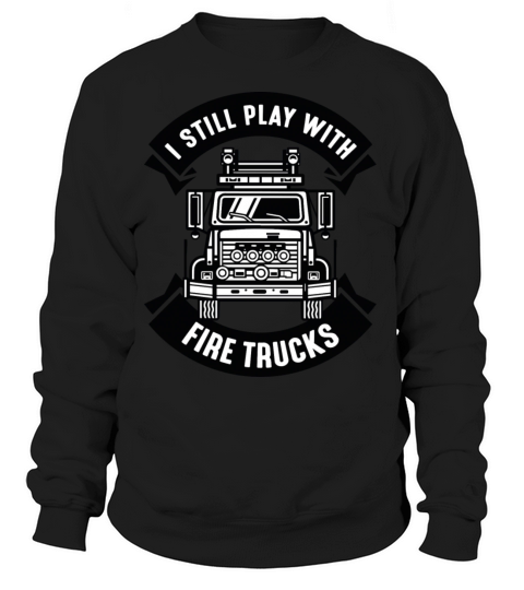 I Still Play With Fire Trucks Women's Sweatshirt