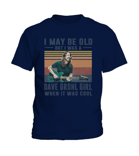 Vintage I May Be Old But I Was A Dave Grohl Girl When It Was Cool Kids T-Shirt