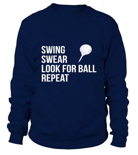 Swing Swear Look For Ball Repeat Funny Golf T-Shirt Sweatshirt Unisex