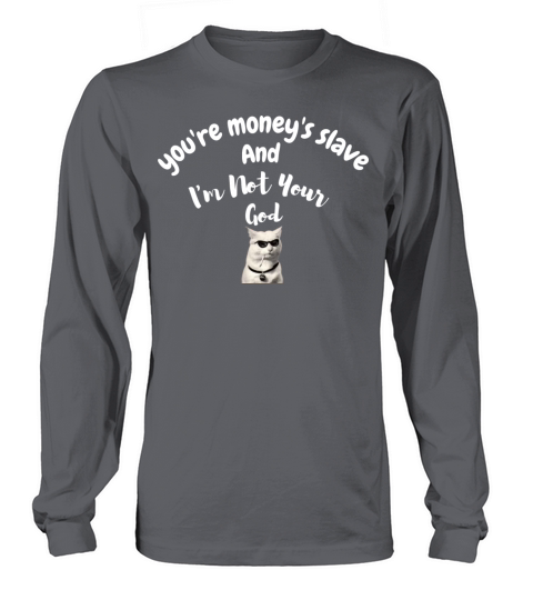 Youre moneys slave And Im Not Your God T-shirt Men's Long Sleeve