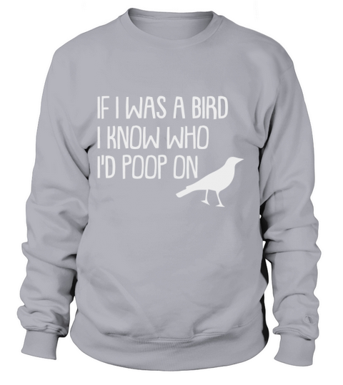 If I was a bird I know who Id poop on Women's Sweatshirt