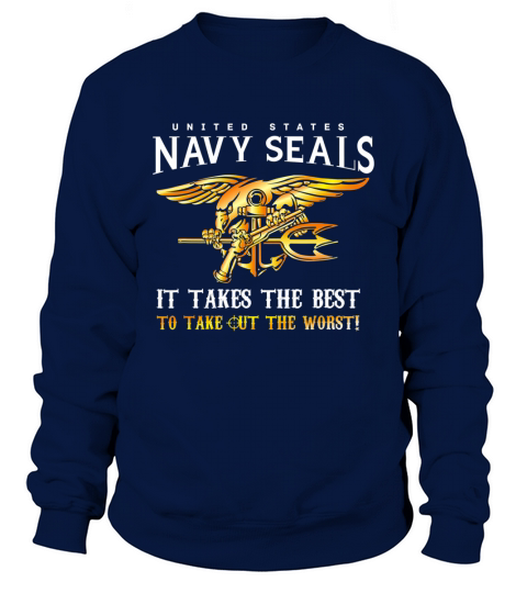 United States Navy Seals It Take The Best To Take Out The Worst shirt Sweatshirt Unisex