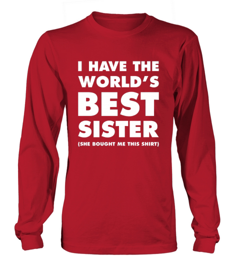 I Have The Worlds Best Sister Funny T-shirt For Siblings Long sleeved Unisex