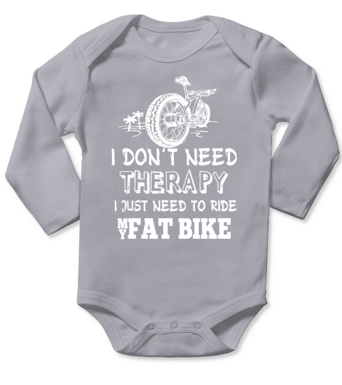 I donâ€™t need therapy I just need to ride my fat bike T-Shirt Long Sleeve Baby One-Piece