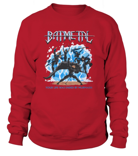 Batmetal Returns Your Life Was Ended By Murmaids Sweatshirt Unisex