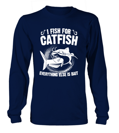 I FISH FOR Catfish EVERYTHING ELSE IS BAIN T-Shirt Long sleeved Unisex