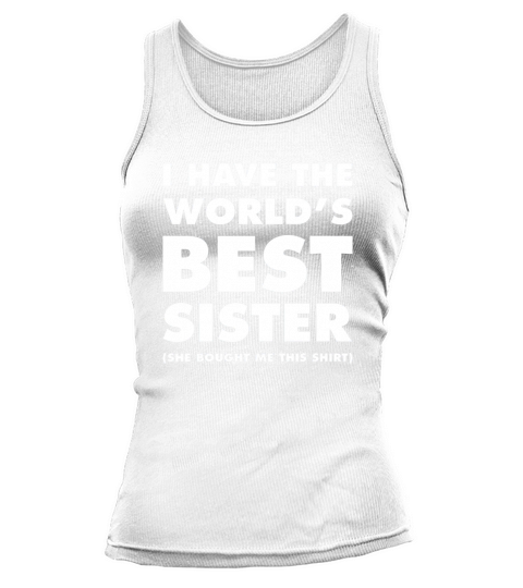 I Have The Worlds Best Sister Funny T-shirt For Siblings Tank top Woman