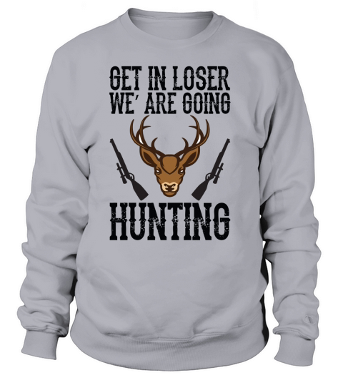 Get in Loser We are going Hunting Women's Sweatshirt