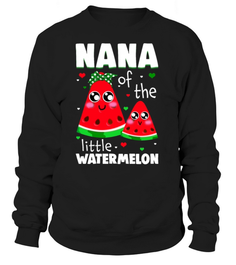 Nana Of The Little Watermelon Matching Family Tee Women's Sweatshirt