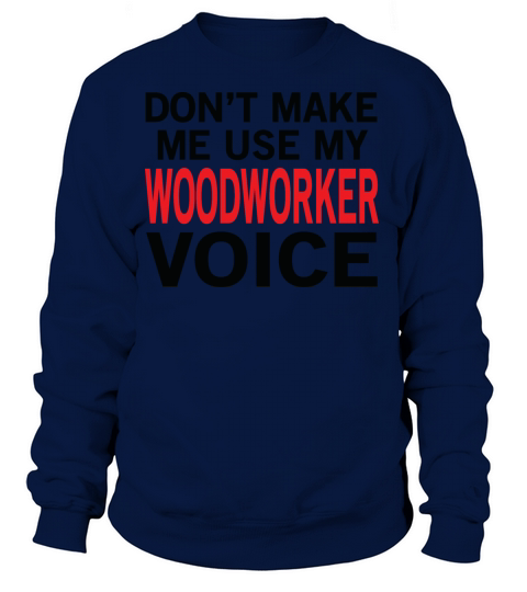 Woodworker Voice Funny Woodworking Sayings Women's Sweatshirt