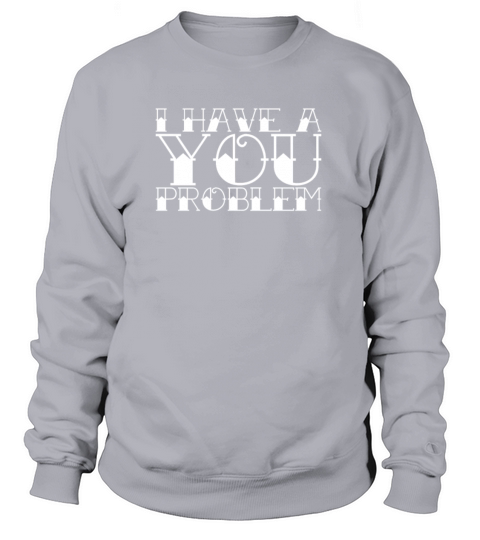 I Have A You Problem - Cool Anti Social Quote Women's Sweatshirt