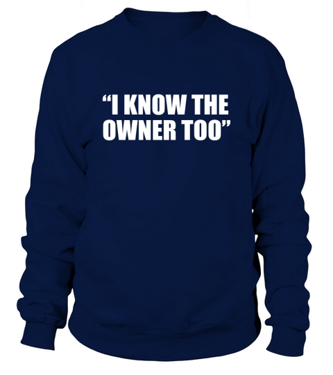 I know the owner too Sweatshirt Unisex
