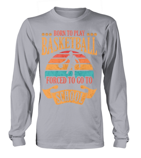 Born To Play Basketball Forced To Go To School Women's Long Sleeve