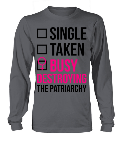 SINGLE TAKEN BUSY DESTROYING THE PATRIARCHY Women's Long Sleeve