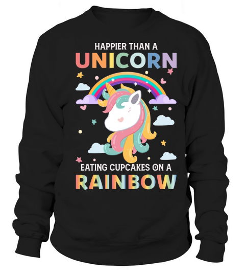 Happier Than A Unicorn Eating Cupcakes On A Rainbow Sweatshirt Unisex
