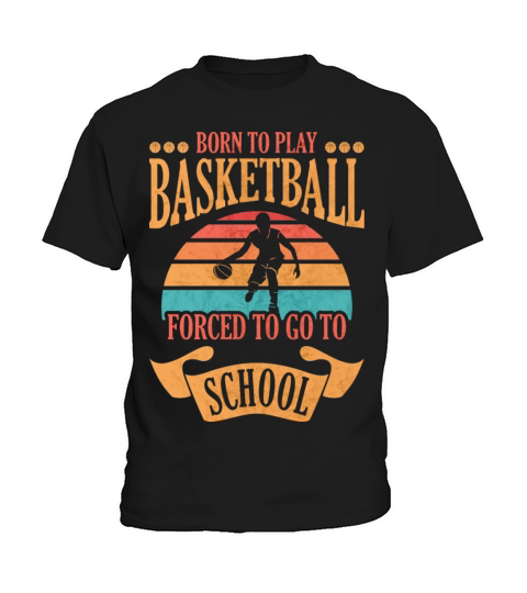 Born To Play Basketball Forced To Go To School Kids T-Shirt