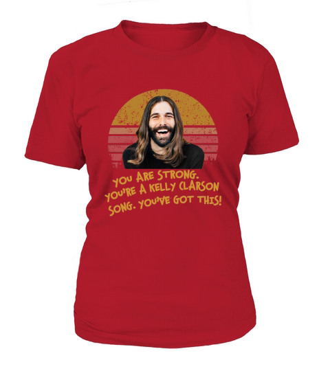 Jonathan Van Ness You are strong you&#8217;re a kelly Clarkson song you&#8217;ve got this T-Shirt Woman