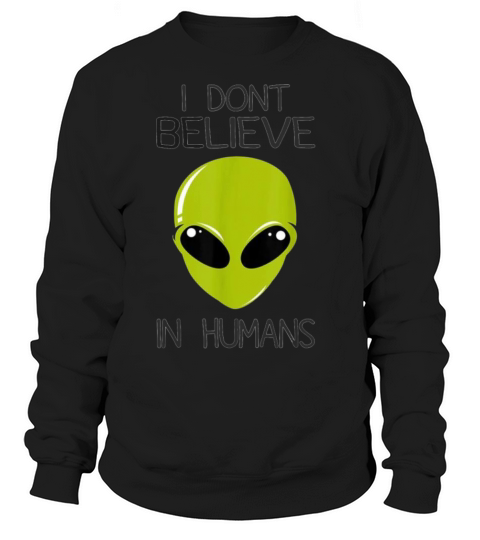 I Dont Believe In Humans - Funny t Shirt Women's Sweatshirt
