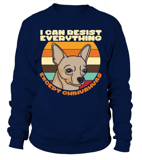 I Can Resist Everything Except Chihuhuas Women's Sweatshirt