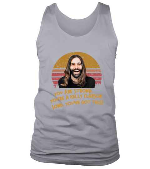 Jonathan Van Ness You are strong you&#8217;re a kelly Clarkson song you&#8217;ve got this Tank Top Unisex