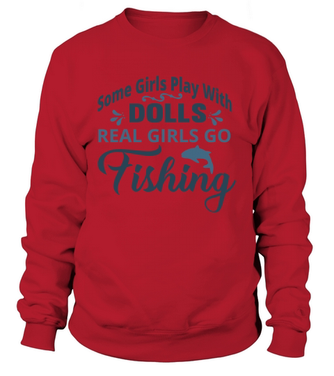 Some girls play with dolls real girls go fishing Sweatshirt Unisex