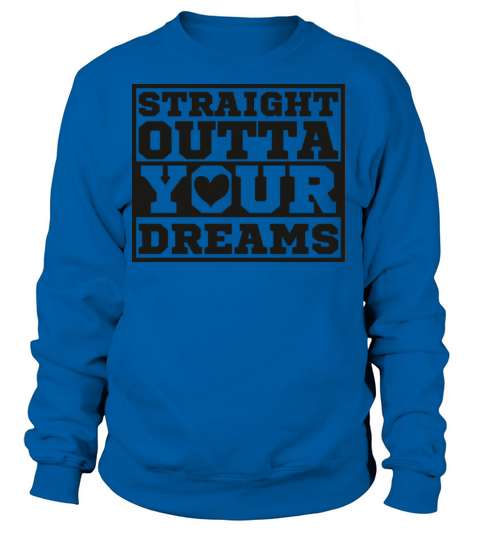 Straight Outta Your Dreams Women's Sweatshirt