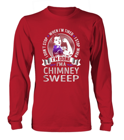 Im a Chimney Sweep I dont Stop When Im Tired I Stop When Im Done Job Shirts Long sleeved Unisex