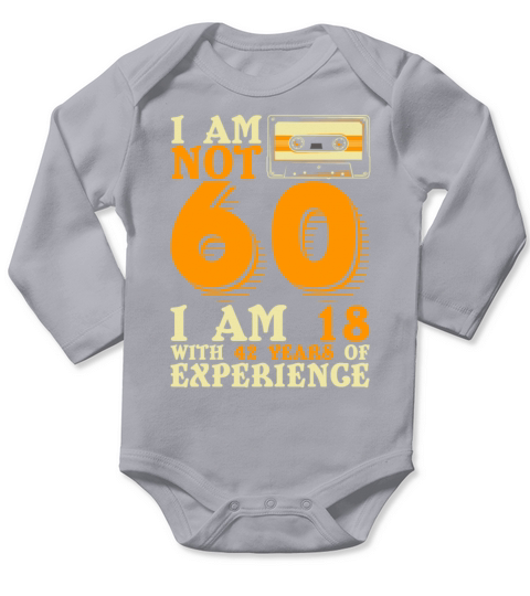 I Am Not 60 I Am 18 With 42 Years Of Experience Long Sleeve Baby One-Piece