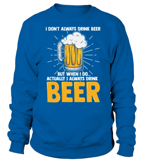 I Dont Always Drink Beer But When I Do Actually Men's Sweatshirt