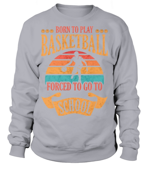 Born To Play Basketball Forced To Go To School Women's Sweatshirt