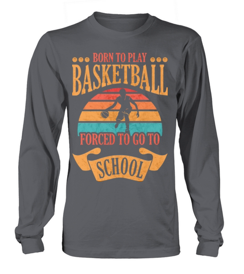Born To Play Basketball Forced To Go To School Men's Long Sleeve