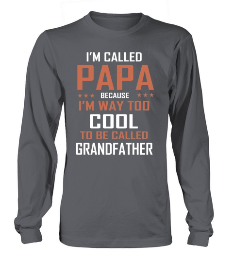 I am Called Papa Because I am Way Too Cool To Be Called Grandfather T Shirt Long sleeved Unisex