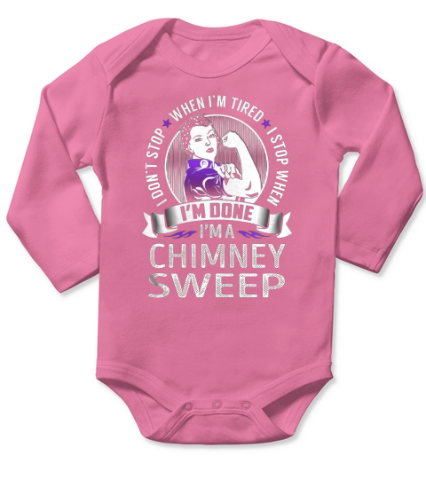 Im a Chimney Sweep I dont Stop When Im Tired I Stop When Im Done Job Shirts Long Sleeve Baby One-Piece