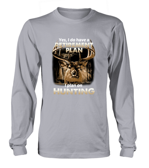 Yes I Do Have A Retirement Plan I Plan On Hunting Deer shirt Long sleeved Unisex
