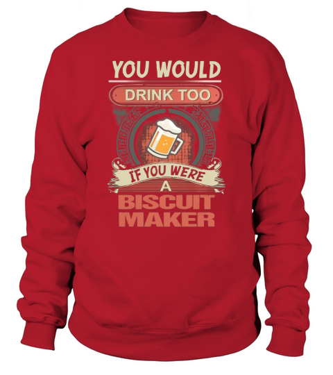 BISCUIT MAKER Would Drink Sweatshirt Unisex
