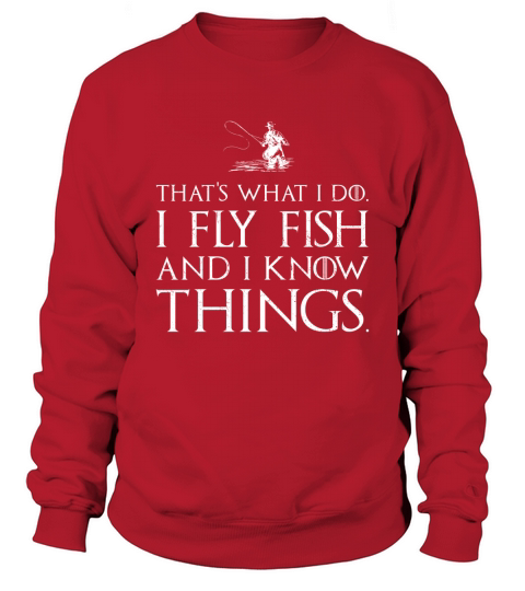 Thats what I do I fly fish and I know things Sweatshirt Unisex