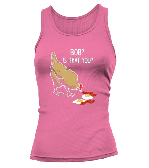 Funny Chicken Eggs amp Bacon Shirt - Bob is that you Tank top Woman