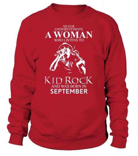 Never Underestimate a Woman Who Listens To Kid Rock And Born In September Sweatshirt Unisex