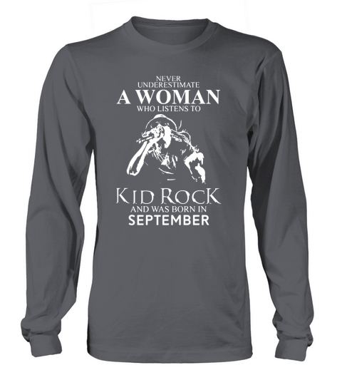 Never Underestimate a Woman Who Listens To Kid Rock And Born In September Long sleeved Unisex