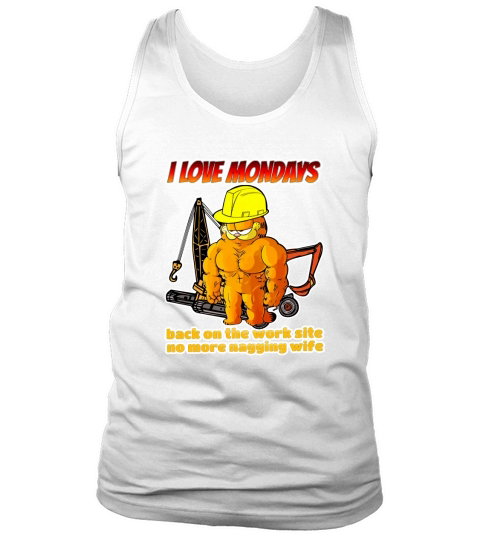 I Love Mondays Back On The Worksite No More Nagging Wife Sweater Tank Top Unisex