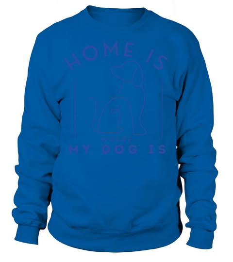 Home is where my dog is - funny dog lovers design Women's Sweatshirt