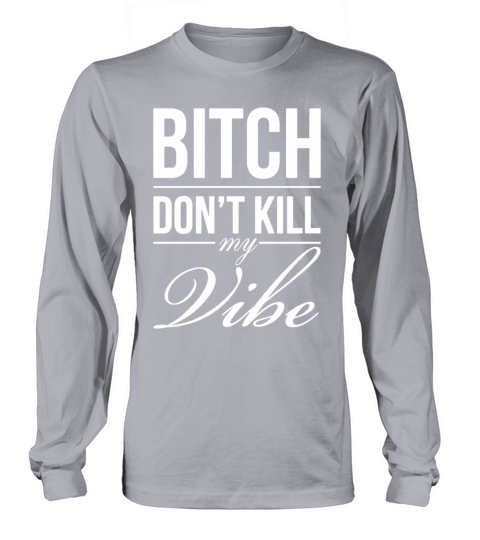 BITCH DONT KILL MY VIBE PRINTED MENS GRAPHIC PRINT Women's Long Sleeve