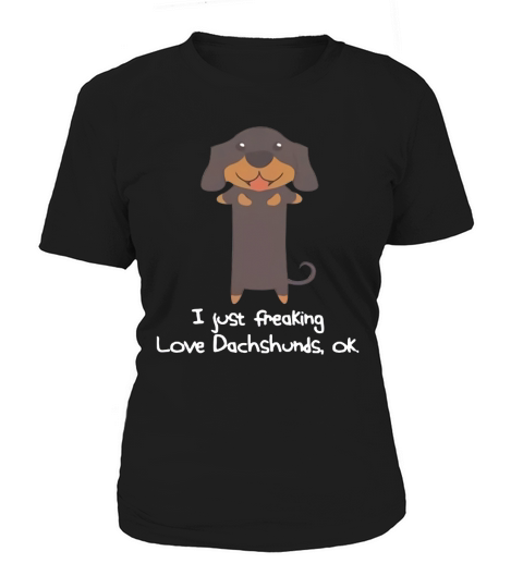 I Just Freaking Love Dachshunds, Ok. Dachshund T-Shirt Women's T-Shirt