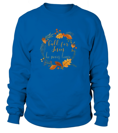 Fall For Jesus He Never Leave T shirt Women's Sweatshirt
