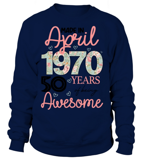 Made In April 1970 50 Years Of Being Awesome Women's Sweatshirt