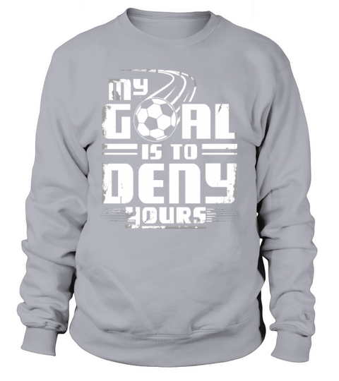 Soccer Goalie My Goal Is To Deny Yours Men's Sweatshirt
