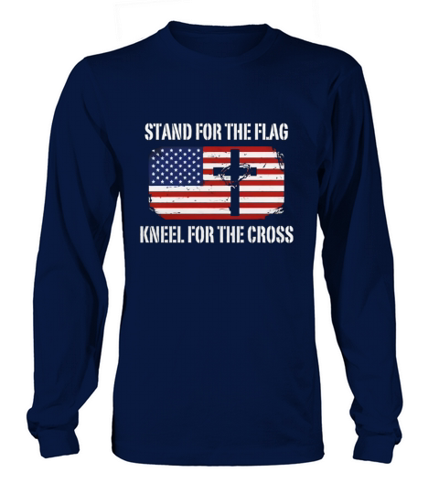 Patriotic Stand For The Flag Kneel For The Cross TeeShirt Long sleeved Unisex
